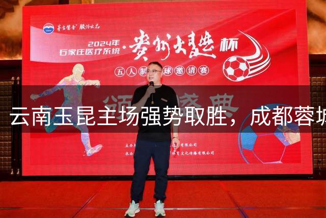 云南玉昆主场强势取胜，成都蓉城陷入六轮不胜困境